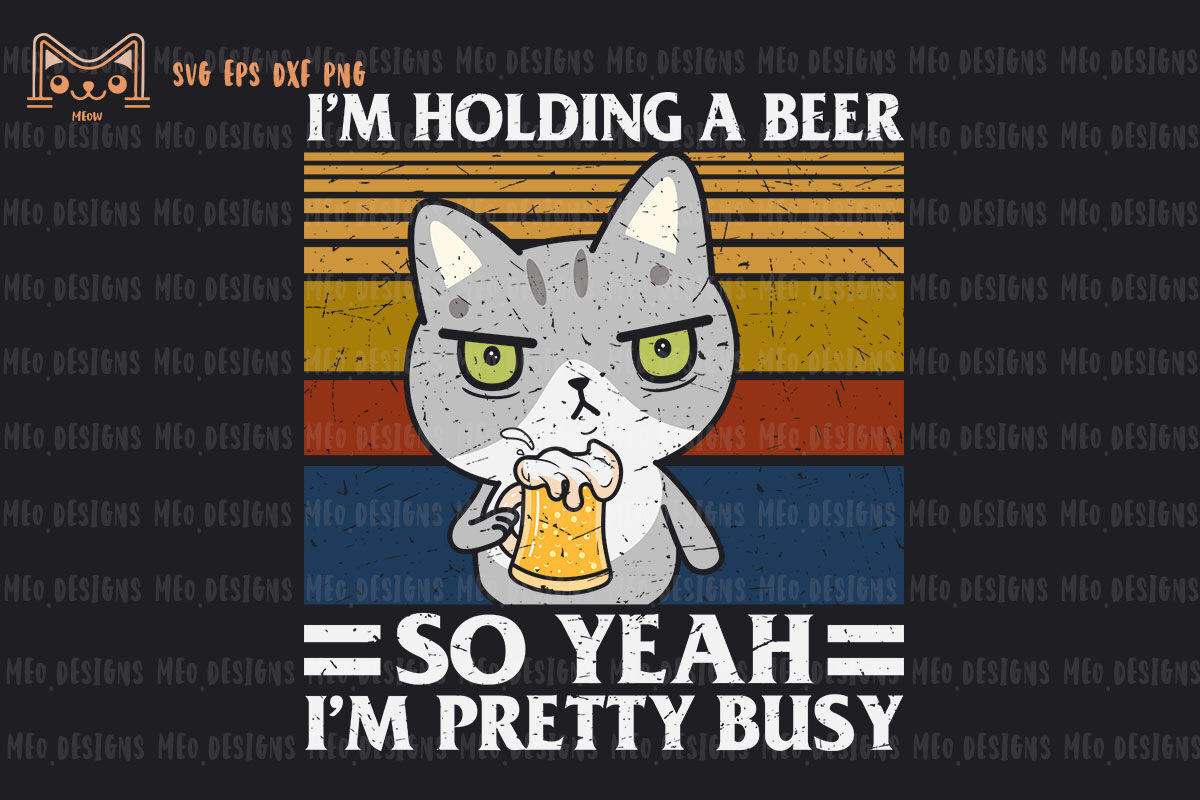 I M Holding Beer So Yeah I M Pretty Busy By Chippoadesign Thehungryjpeg