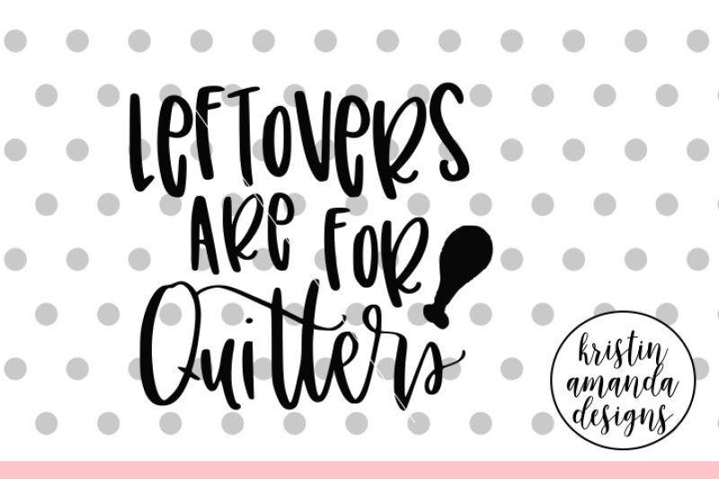 Download Leftovers Are For Quitters Thanksgiving Svg Dxf Eps Png Cut File Cricut Silhouette By Kristin Amanda Designs Svg Cut Files Thehungryjpeg Com