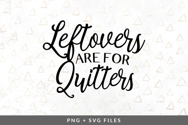 Free Leftovers Are For Quitters Svg Png Graphic Svg Download Svg Files Porch Signs