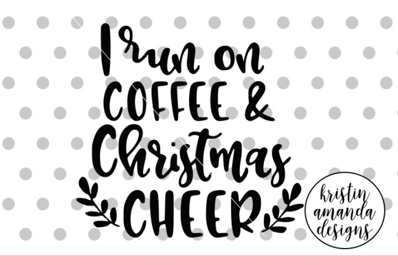 I Run On Coffee And Christmas Cheer Svg Dxf Eps Png Cut File Cricut Silhouette By Kristin Amanda Designs Svg Cut Files Thehungryjpeg Com