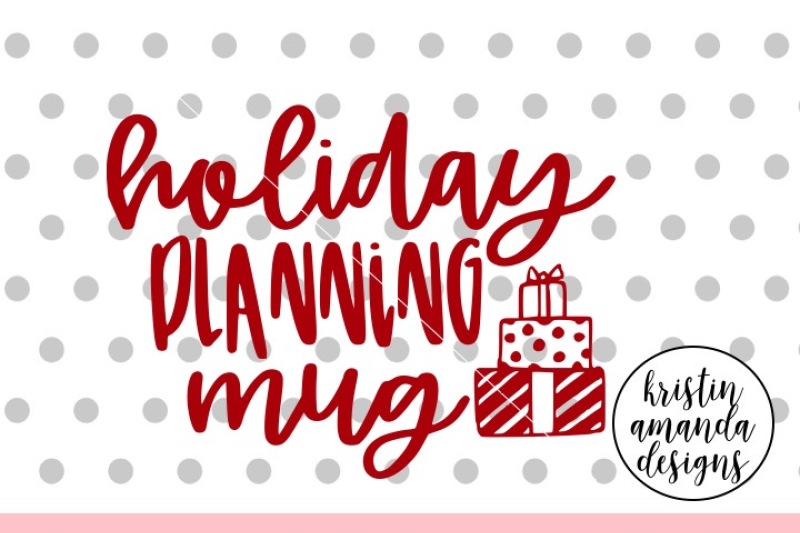 Holiday Planning Mug Christmas Svg Dxf Eps Png Cut File Cricut Silhouette By Kristin Amanda Designs Svg Cut Files Thehungryjpeg Com