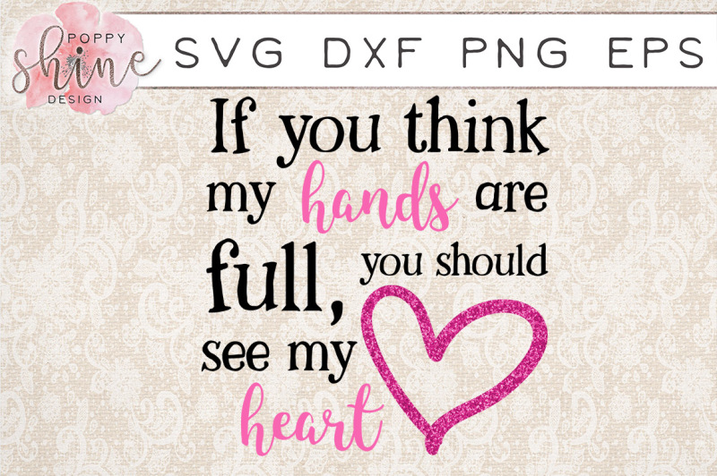Free If You Think My Hands Are Full You Should See My Heart Svg Png Eps Dxf Cutting Files Crafter File Download Free Svg Files Svg Cut Files