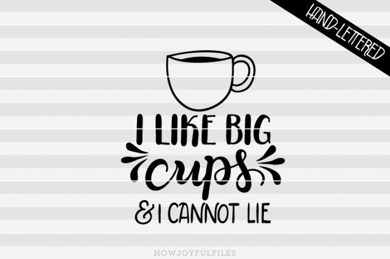 I Like Big Cups I Cannot Lie Svg Pdf Dxf Hand Drawn Lettered Cut File Graphic Overlay By Howjoyful Files Thehungryjpeg Com