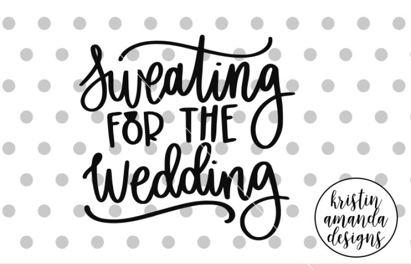 Download Free Sweating For The Wedding Bride Svg Dxf Eps Png Cut File Cricut Silhouette Crafter File Download Free Svg Cut Files Cricut Silhouette Design