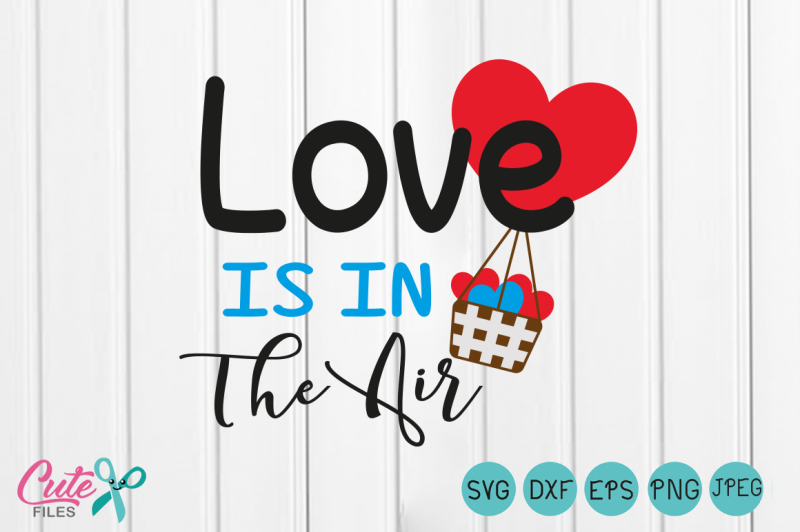 Download Love Is In The Air Svg Png Files For Cutting Machines Cameo Cricut Valentine Valentines Day Baby Toddler Hot Air Balloon Cute Heart By Cute Files Thehungryjpeg Com