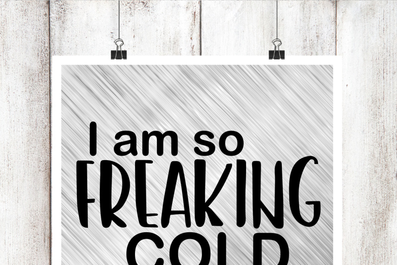 I Am So Freaking Cold Svg Dxf Eps File Download Free Svg Cut Quotes