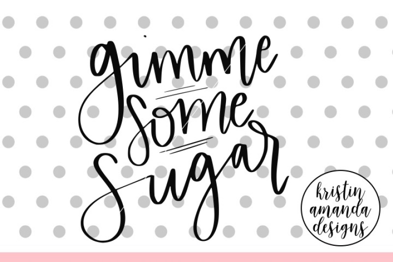 Gimme Some Sugar Svg Dxf Eps Png Cut File Cricut Silhouette By Kristin Amanda Designs Svg Cut Files Thehungryjpeg Com