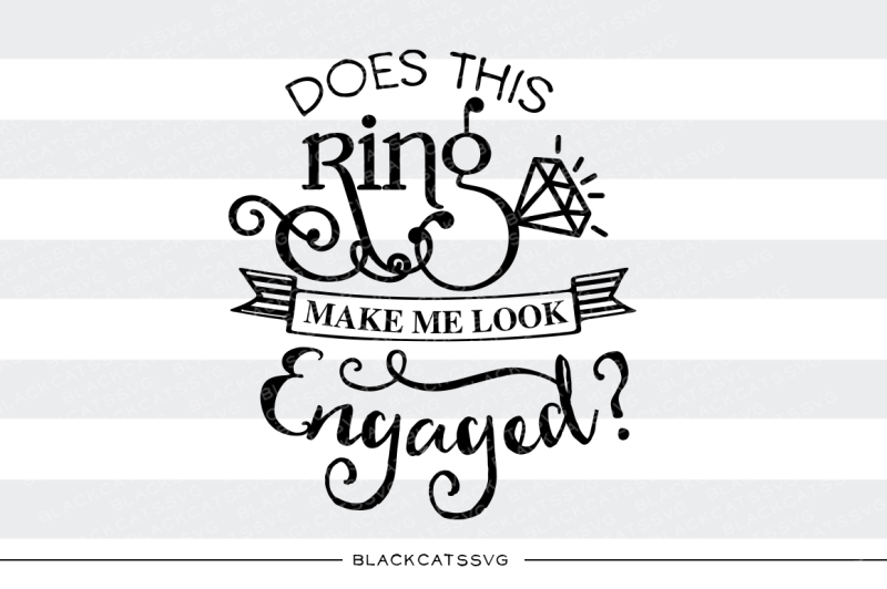 Free Does This Ring Make Me Look Engaged Svg Download Svg Files Home