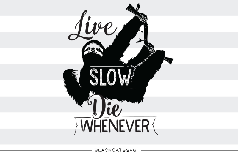 Live slow, die whenever sloth - SVG file By BlackCatsSVG