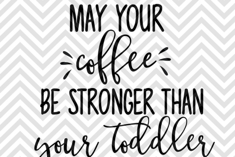 May Your Coffee Be Stronger Than Your Toddler Mom Life Scalable Vector Graphics Design Icon Files Best Places To Find Free Premium Icons Svg Png