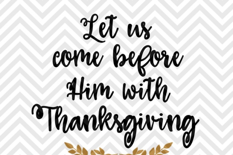 Let Us Come Before Him With Thanksgiving Bible Verse Svg And Dxf Cut File By Kristin Amanda Designs Svg Cut Files Thehungryjpeg Com