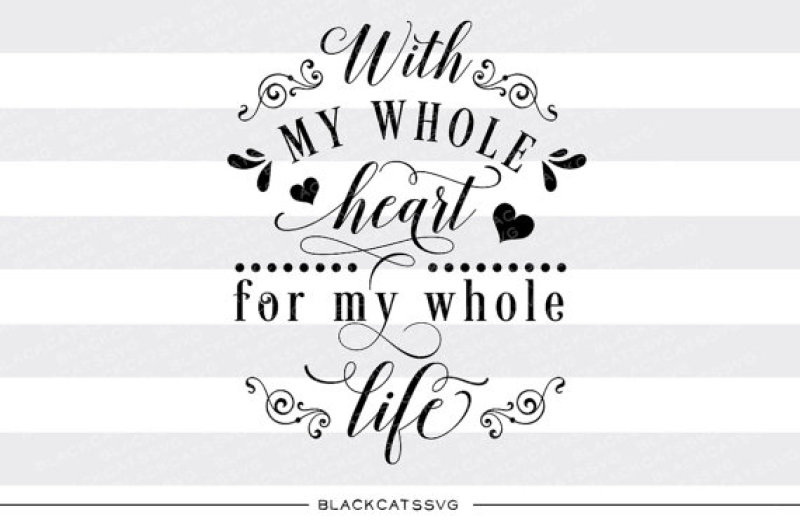 With My Whole Heart For My Whole Life Svg File By Blackcatssvg Thehungryjpeg Com