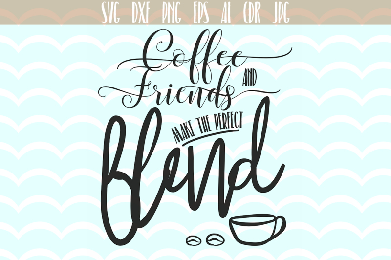 Download Free Coffee And Friends Make The Perfect Blend Svg Coffee Svg Digital File Crafter File Free Svg Files Funny Girls Holidays Halloween