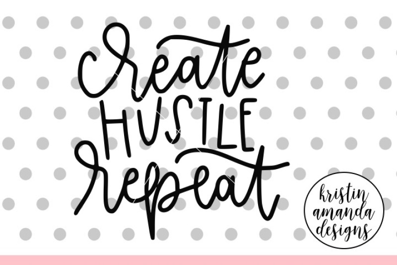 Download Create Hustle Repeat SVG DXF EPS PNG Cut File • Cricut ...