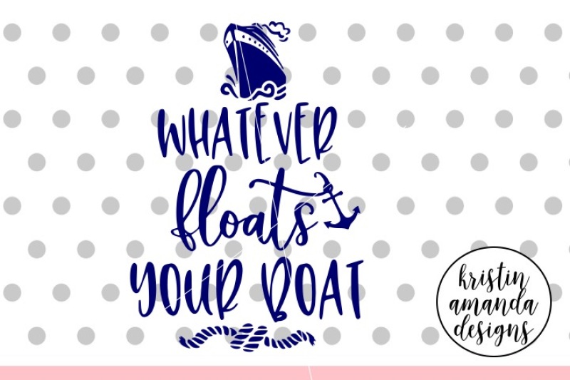 Whatever Floats Your Boat Cruise Svg Dxf Eps Png Cut File Cricut