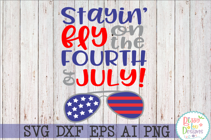 Download Free Stayin Fly on the Fourth of July SVG DXF EPS PNG AI ...