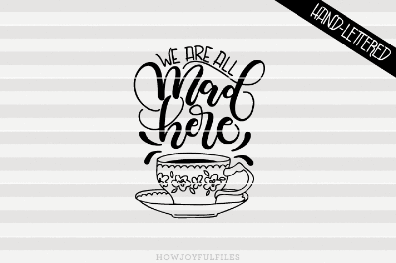 We Are All Mad Here Svg Pdf Dxf Hand Drawn Lettered Cut File By Howjoyful Files Thehungryjpeg Com