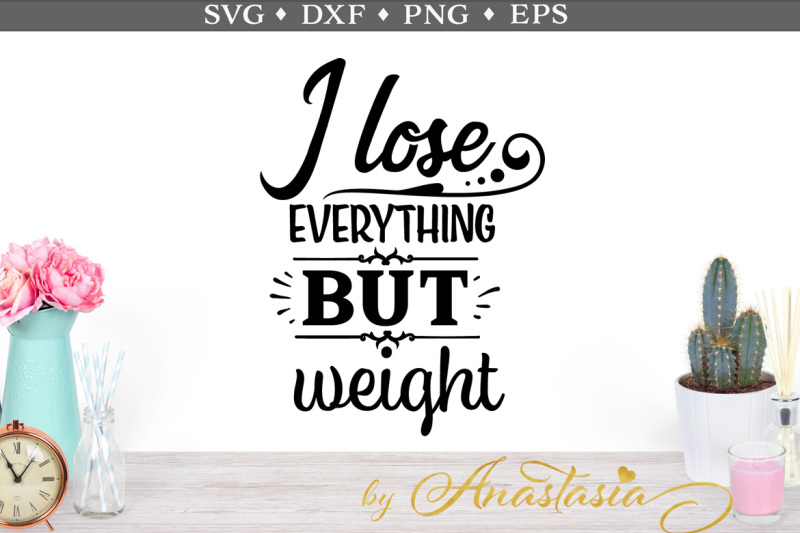 Download Free I Lose Everything But Weight Svg Cut File Crafter File