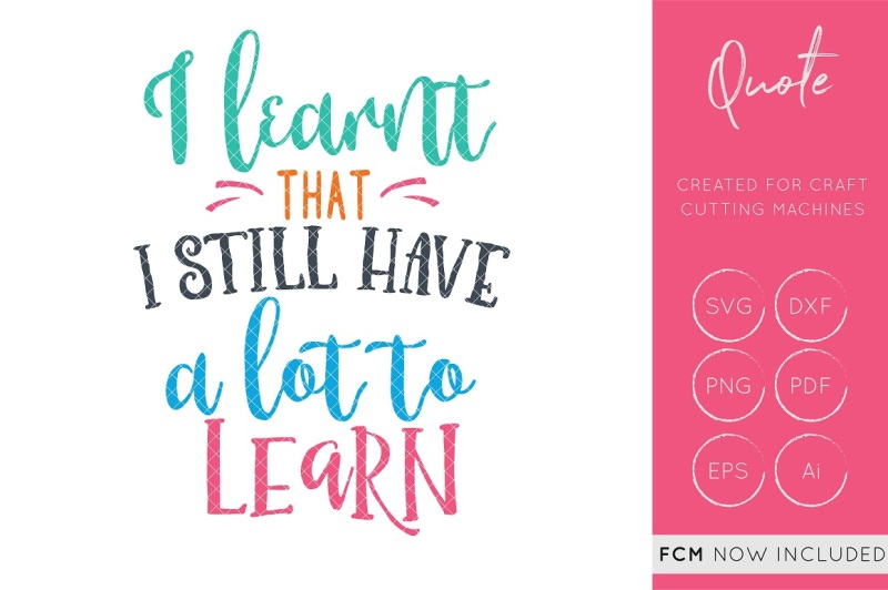 Download Free I'Ve Learnt That I Still Have A Lot To Learn Svg Cut File Crafter File