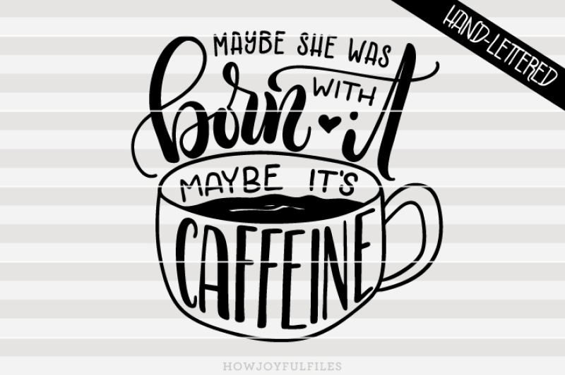 Maybe She Was Born With It Maybe It S Caffeine Hand Drawn Lettered By Howjoyful Files Thehungryjpeg Com