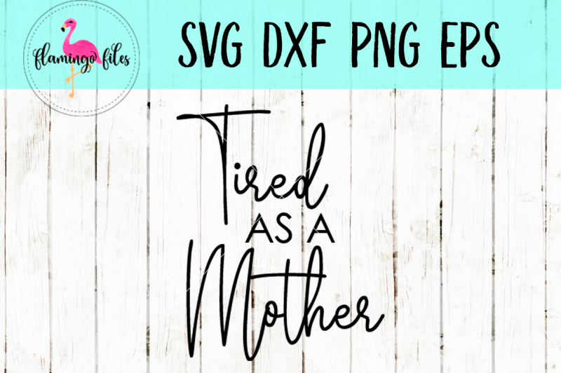 Free Tired as a Mother SVG DXF PNG EPS SVG - Downloads 120 ...