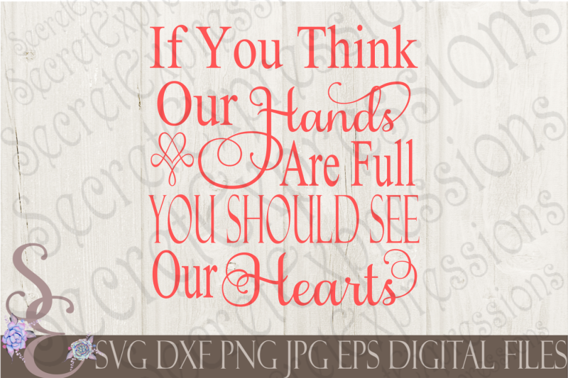 If You Think Our Hands Are Full You Should See Our Hearts SVG By ...