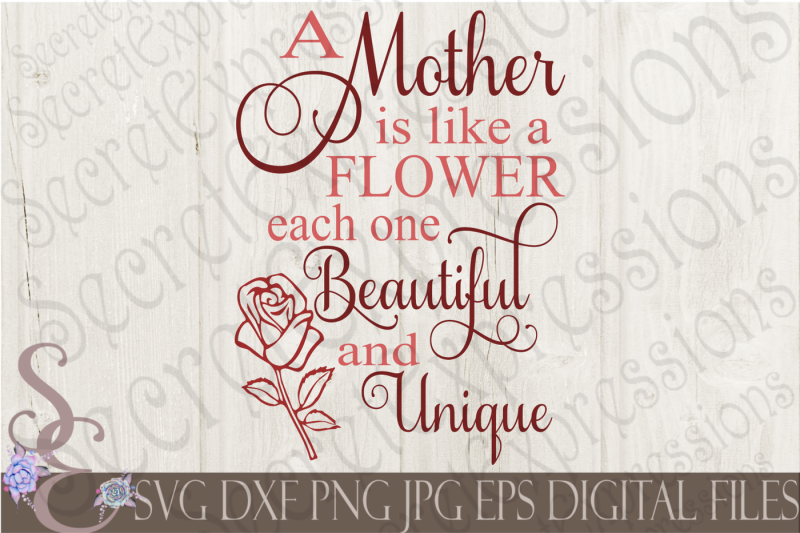 Download Free A Mother Is Like A Flower Each One Beautiful And Unique Svg Crafter File