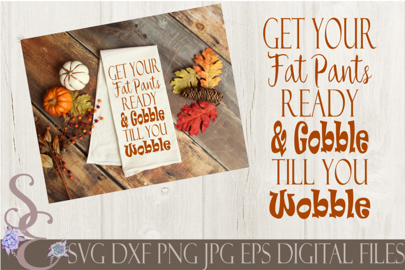 Get Your Fat Pants Ready Gobble Till You Wobble Svg By Secretexpressionssvg Thehungryjpeg Com