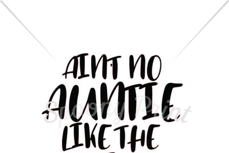 Free Ain T No Auntie Like The One I Got Printable Crafter File All Download Free Svg Cut Files