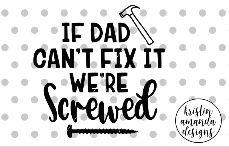 If Dad Can T Fix It We Re Screwed Svg Dxf Eps Png Cut File Cricut By Kristin Amanda Designs Svg Cut Files Thehungryjpeg Com