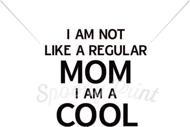 Download Free Free I Am Not Like A Regular Mom I Am A Cool Mom Crafter File PSD Mockup Template