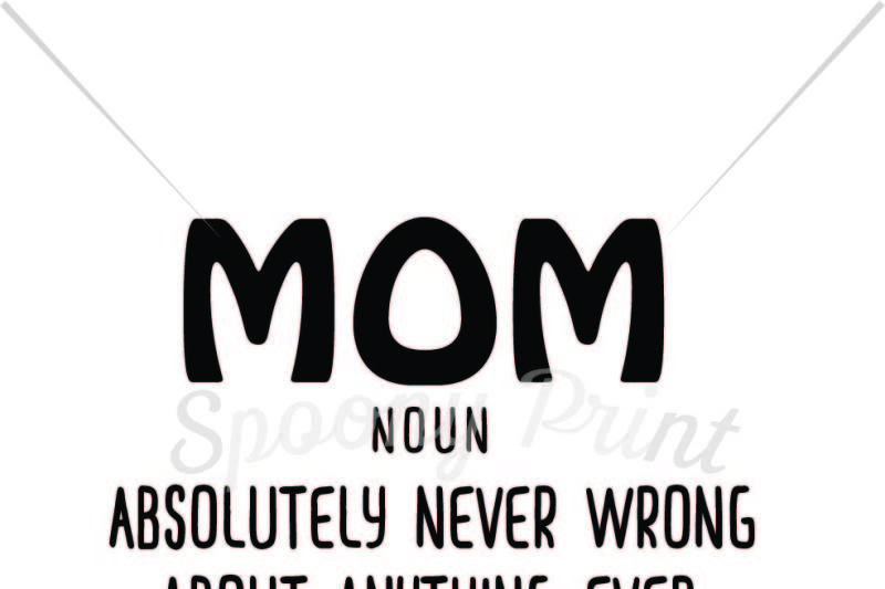 Download Mom Absolutely Never Wrong Scalable Vector Graphics Design Free Svg File Free Design Resource