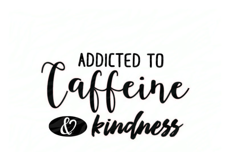 Free Addicted To Caffeine Kindness Svg Free Craft Cut File Svg