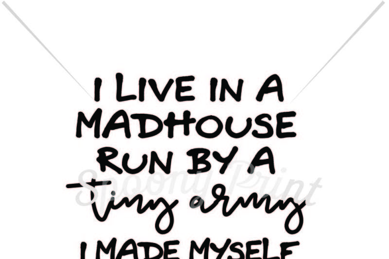 I Live In A Madhoue Run By A Tiny Army Design Download Free Svg Cut Files