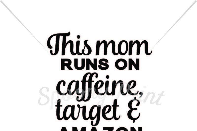 This Mom Runs On Caffeine Target Amazon Prime By Spoonyprint Thehungryjpeg Com