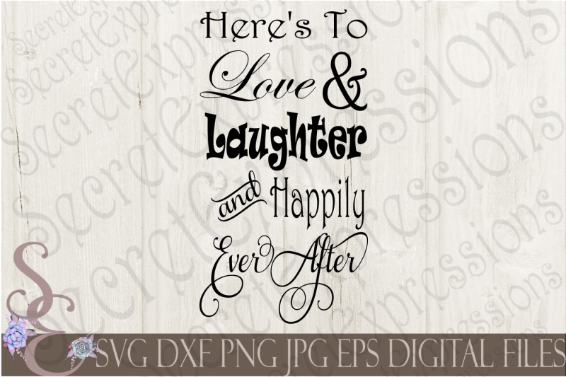 Free Here S To Love Laughter And Happily Ever After Svg 255850 Best Free Svg Cut Files