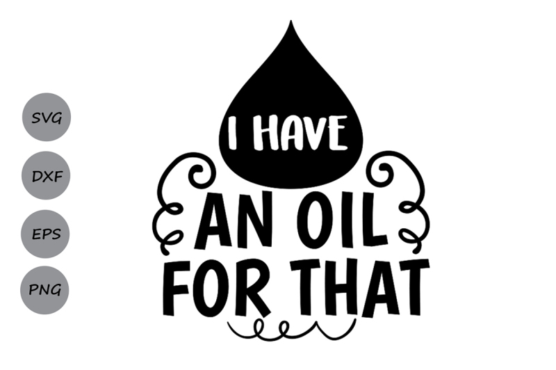 Free I Have An Oil For That Svg Essential Oil Svg Mother S Day Svg Crafter File Best Svg