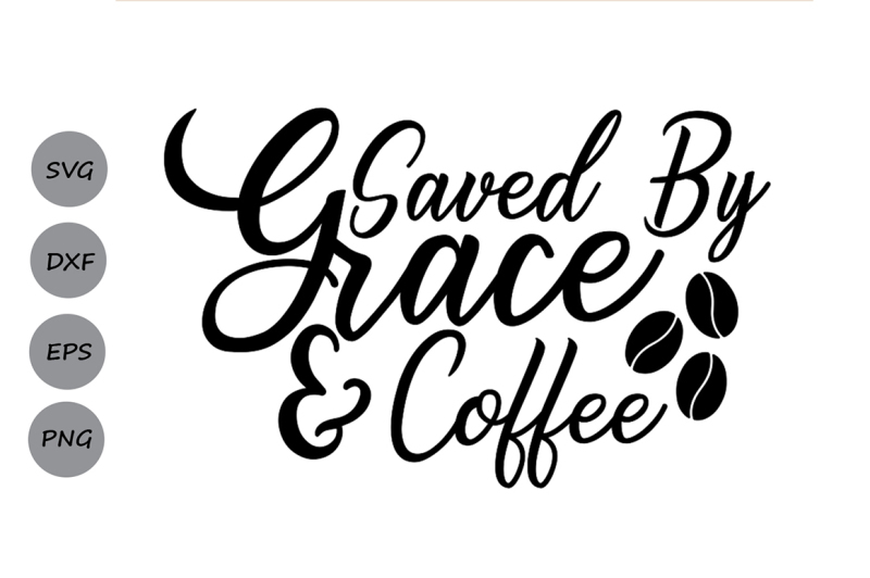 Download Free Saved By Grace And Coffee Svg Christian Svg Faith Svg Religious Svg Crafter File Download Free Svg Files Compatible With Cricut Silhouette