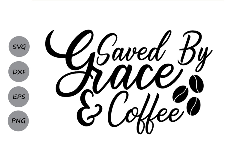 Saved By Grace and Coffee Svg, Christian Svg, Faith Svg, Religious Svg By CosmosFineArt ...