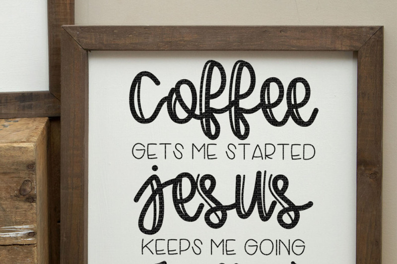 Coffee Gets Me Started Jesus Keeps Me Going