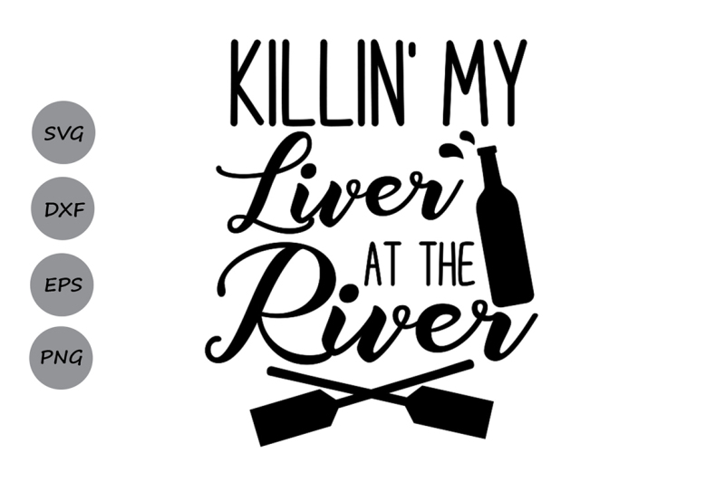 Free Killin My Liver At The River Svg Killin River Liver Svg River Svg Crafter File Free Summer Time Svg Dxf Png Jpeg