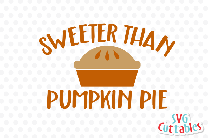 Download Free Sweeter Than Pumpkin Pie | Autumn | Fall Cut File ...