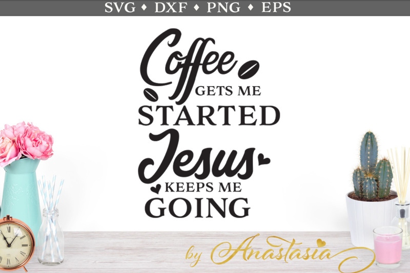 coffee gets me started jesus keeps me going shirt