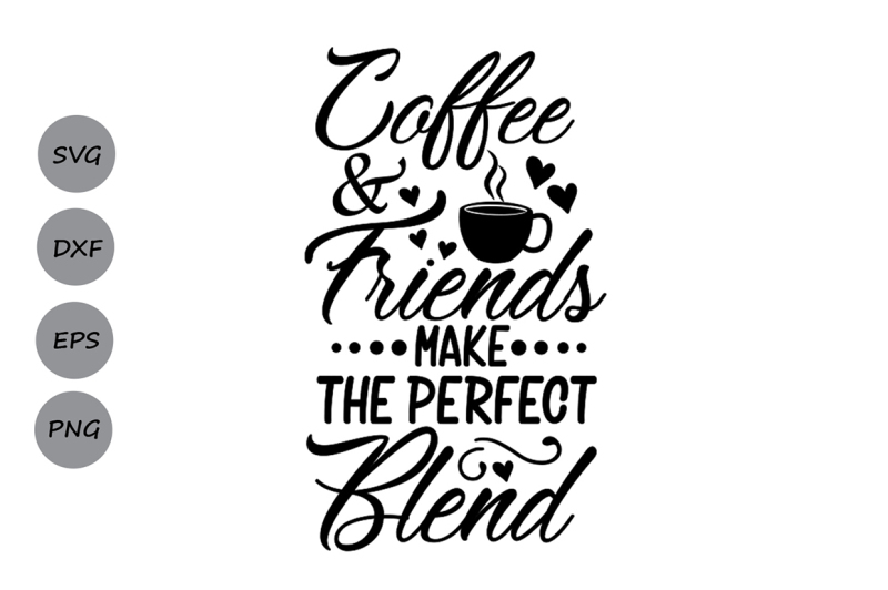 Free Coffee Friends Make The Perfect Blend Svg Coffee Quote Svg Coffee Crafter File Free Platform For Download Vector Icons In Svg Png Eps Ai And Psd