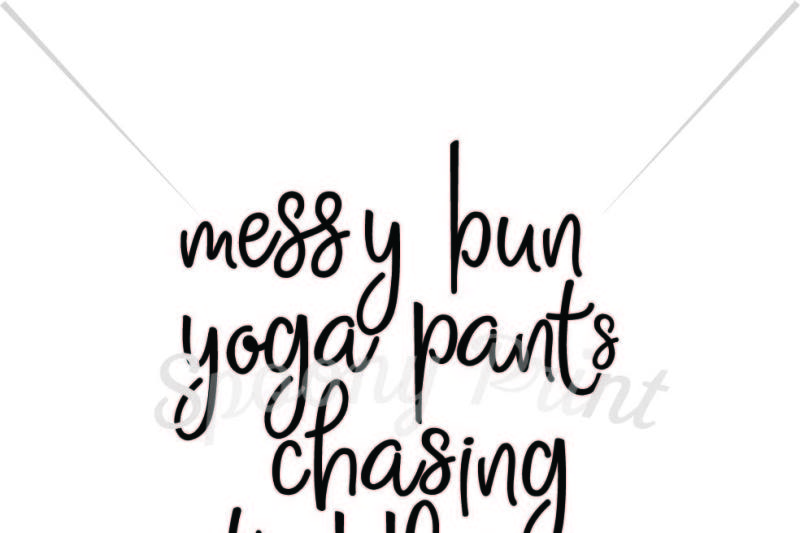 Download Free Messy Bun Yoga Pants Chasing Toddler Crafter File Free Svg Files For Cricut Silhouette