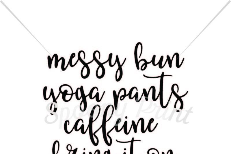 Free Messy Bun Yoga Pants Caffeine Bring It On Crafter File Download Free Svg Cut Quotes Files