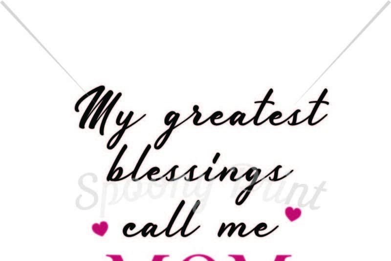 my greatest blessings call me mom