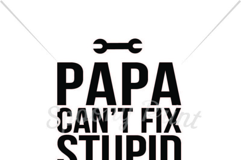 Download Free Papa Can T Fix Stupid Svg Free Svg File Vector