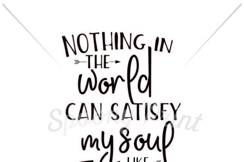 Free Nothing In The Worl Can Satisfy My Soul Crafter File Free Svg Cut Files Dxf Eps And Png Create Cricut Explore Silhouette