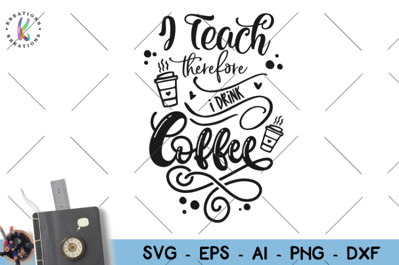 Download Free I Teach Therfore I Drink Coffee Svg Teacher Quote Svg Crafter File Best Free Svg Cut Files